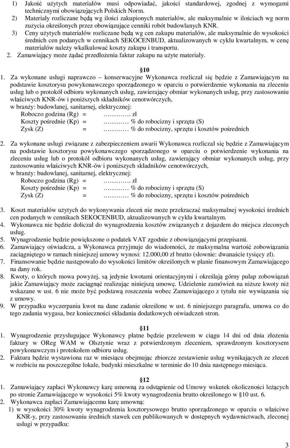 3) Ceny u ytych materia ów rozliczane b wg cen zakupu materia ów, ale maksymalnie do wysoko ci rednich cen podanych w cennikach SEKOCENBUD, aktualizowanych w cyklu kwartalnym, w cen materia ów nale y