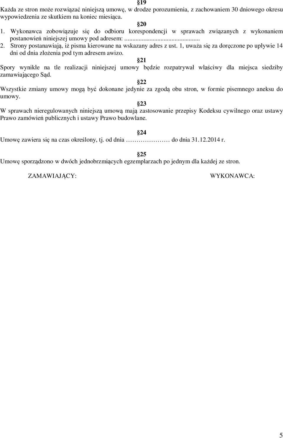 1, uwa a si za dor czone po up ywie 14 dni od dnia z enia pod tym adresem awizo. 21 Spory wynik e na tle realizacji niniejszej umowy b dzie rozpatrywa w ciwy dla miejsca siedziby zamawiaj cego S d.