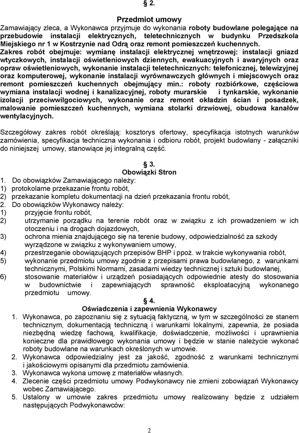 Zakres robót obejmuje: wymianę instalacji elektrycznej wnętrzowej: instalacji gniazd wtyczkowych, instalacji oświetleniowych dziennych, ewakuacyjnych i awaryjnych oraz opraw oświetleniowych,