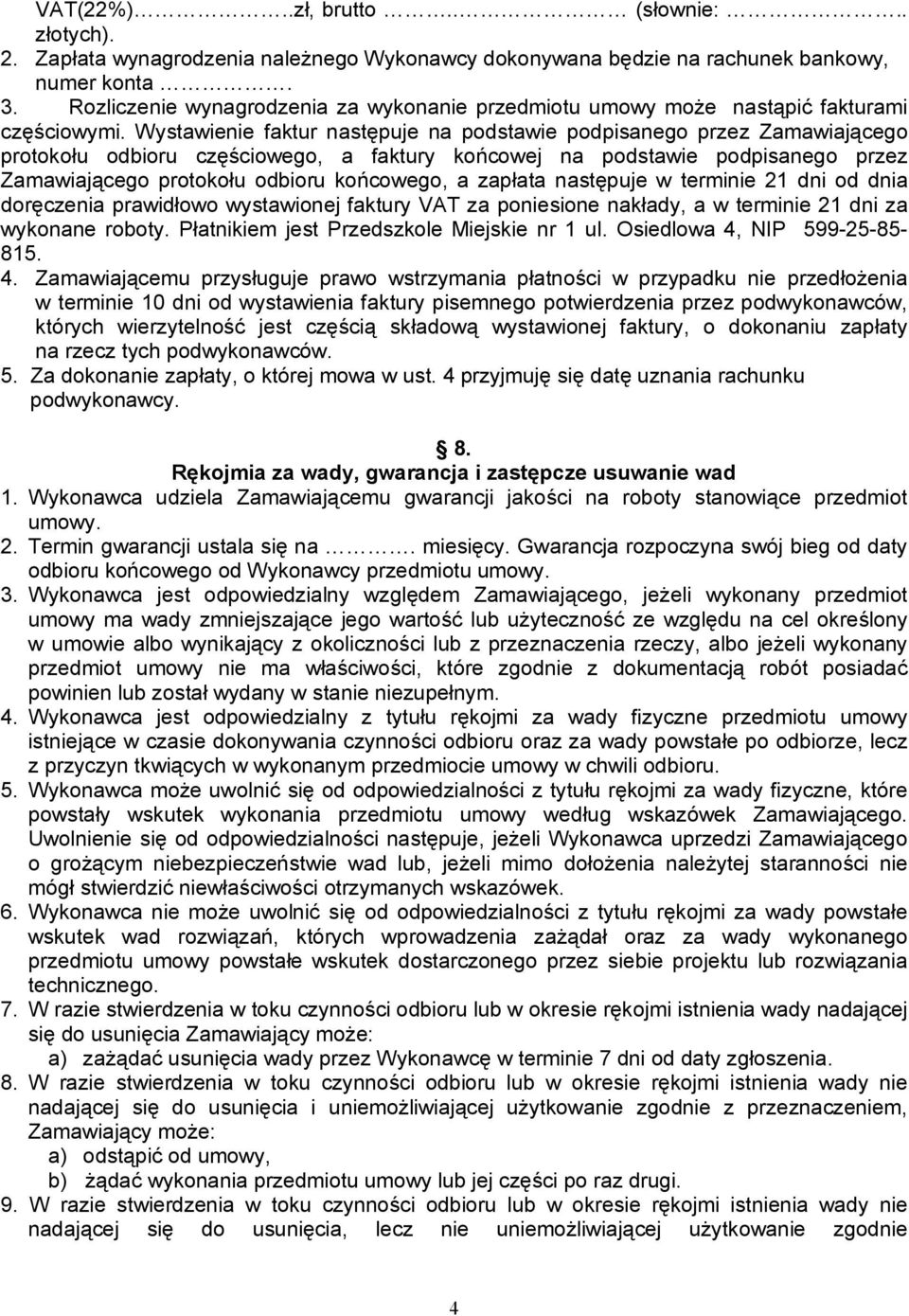 Wystawienie faktur następuje na podstawie podpisanego przez Zamawiającego protokołu odbioru częściowego, a faktury końcowej na podstawie podpisanego przez Zamawiającego protokołu odbioru końcowego, a