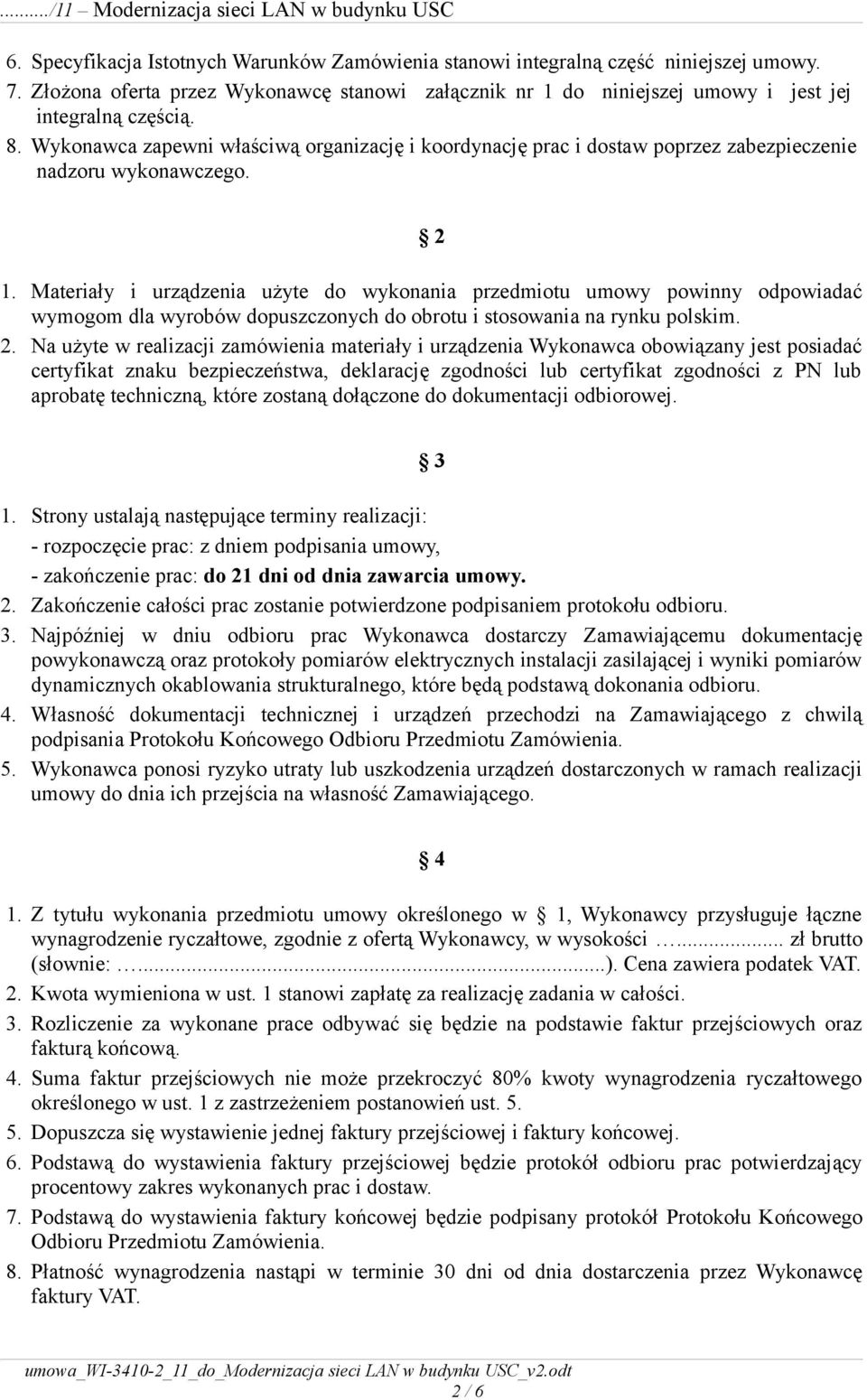 Materiały i urządzenia użyte do wykonania przedmiotu umowy powinny odpowiadać wymogom dla wyrobów dopuszczonych do obrotu i stosowania na rynku polskim. 2.