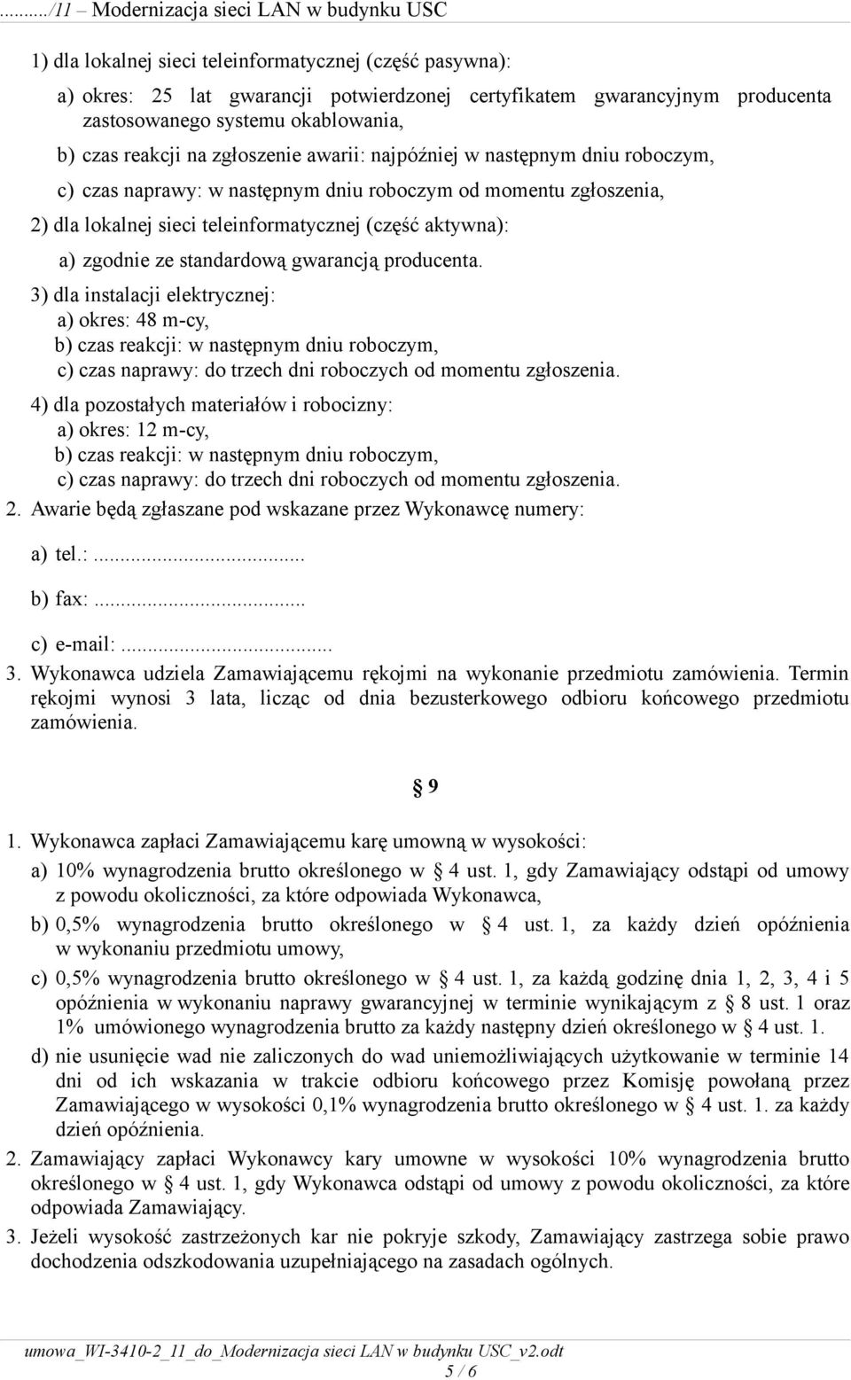 standardową gwarancją producenta. 3) dla instalacji elektrycznej: a) okres: 48 m-cy, b) czas reakcji: w następnym dniu roboczym, c) czas naprawy: do trzech dni roboczych od momentu zgłoszenia.