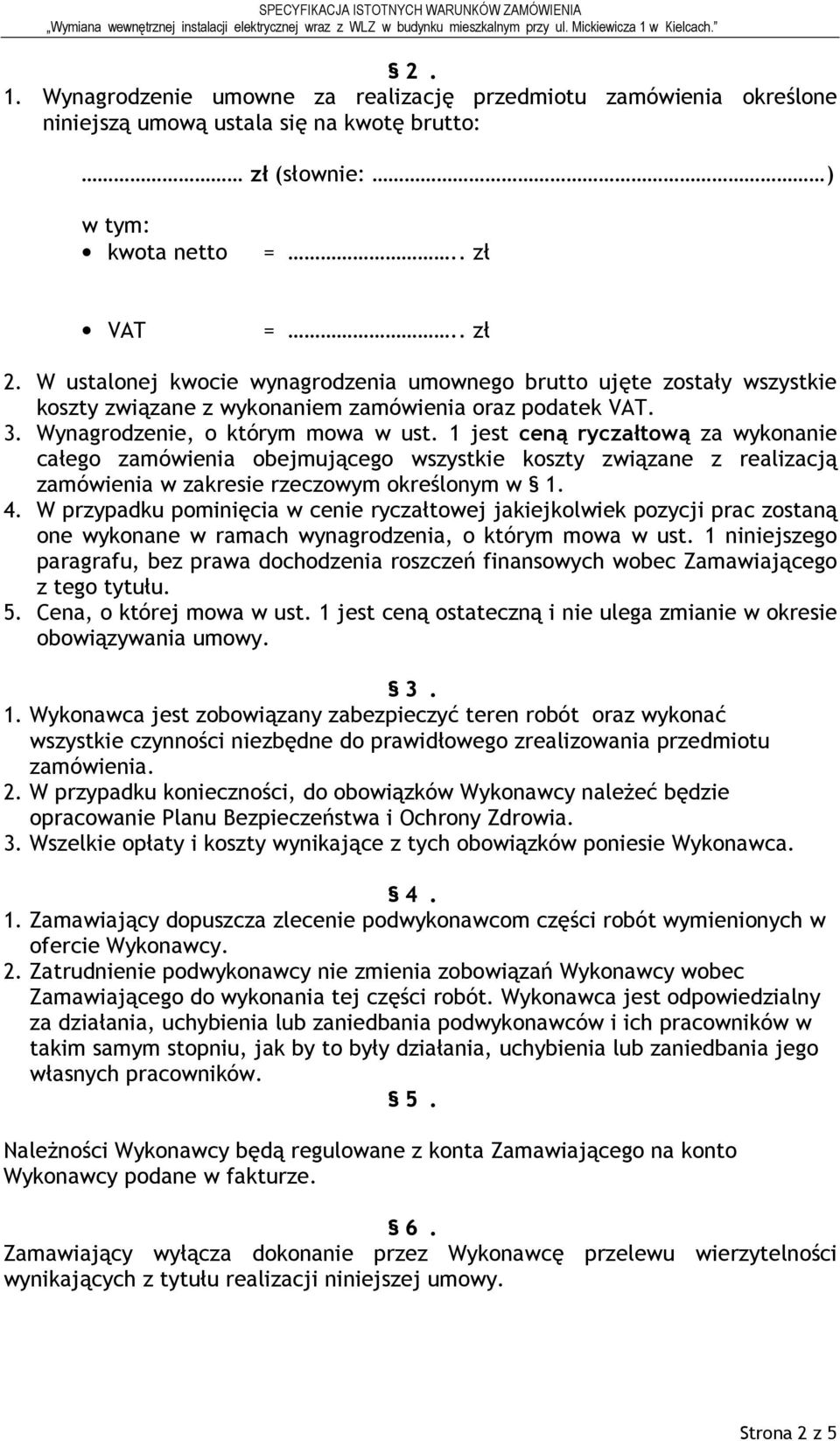 1 jest ceną ryczałtową za wykonanie całego zamówienia obejmującego wszystkie koszty związane z realizacją zamówienia w zakresie rzeczowym określonym w 1. 4.