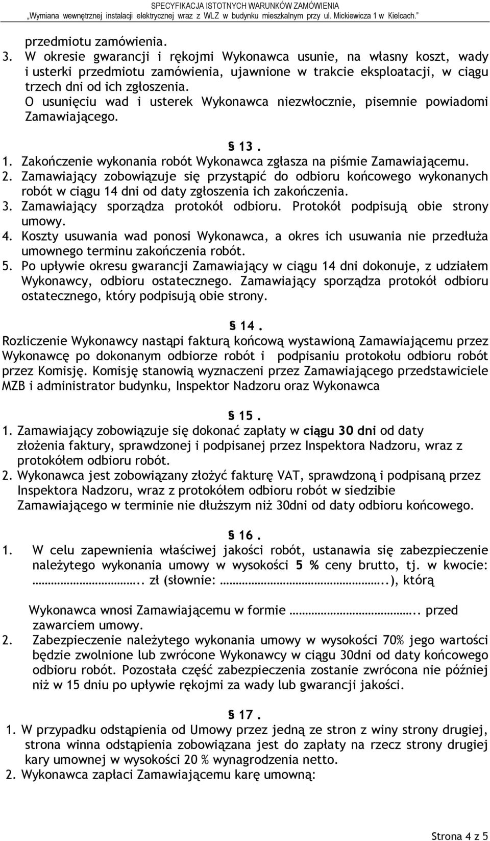 Zamawiający zobowiązuje się przystąpić do odbioru końcowego wykonanych robót w ciągu 14 dni od daty zgłoszenia ich zakończenia. 3. Zamawiający sporządza protokół odbioru.