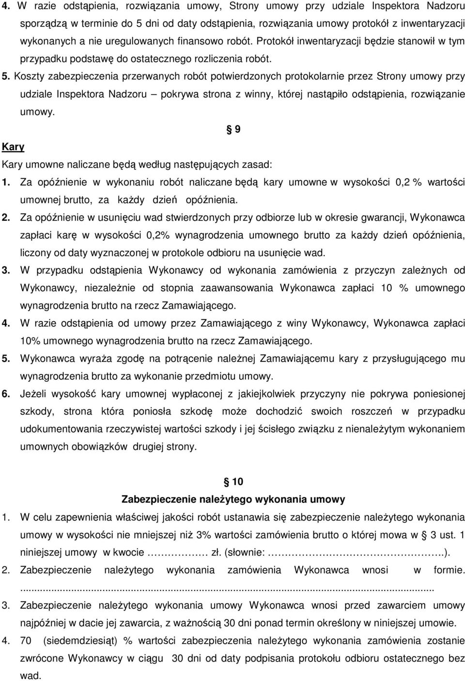 Koszty zabezpieczenia przerwanych robót potwierdzonych protokolarnie przez Strony umowy przy udziale Inspektora Nadzoru pokrywa strona z winny, której nastąpiło odstąpienia, rozwiązanie umowy.