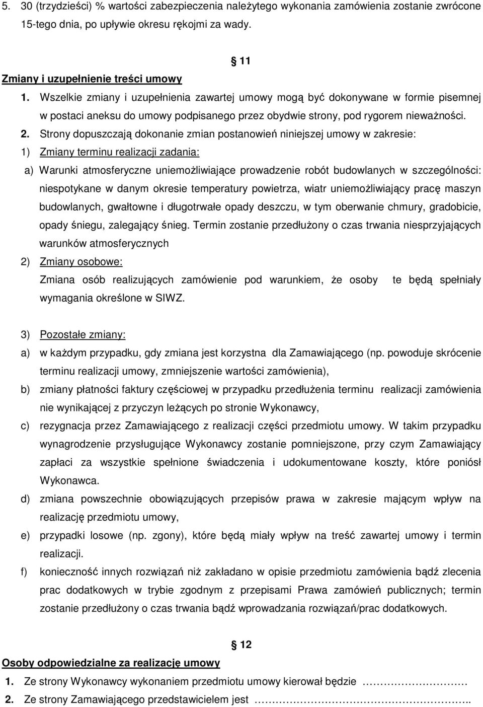 Strony dopuszczają dokonanie zmian postanowień niniejszej umowy w zakresie: 1) Zmiany terminu realizacji zadania: a) Warunki atmosferyczne uniemożliwiające prowadzenie robót budowlanych w