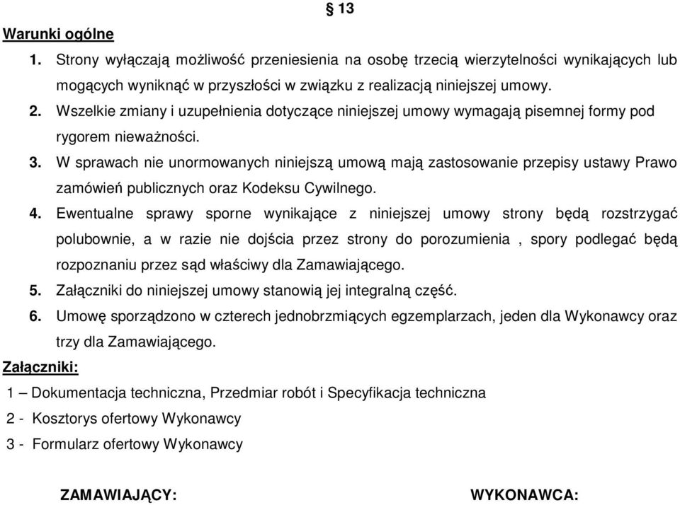 W sprawach nie unormowanych niniejszą umową mają zastosowanie przepisy ustawy Prawo zamówień publicznych oraz Kodeksu Cywilnego. 4.