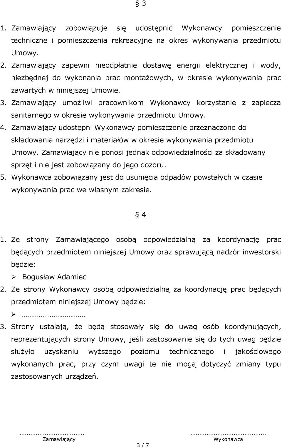 umożliwi pracownikom Wykonawcy korzystanie z zaplecza sanitarnego w okresie wykonywania przedmiotu Umowy. 4.