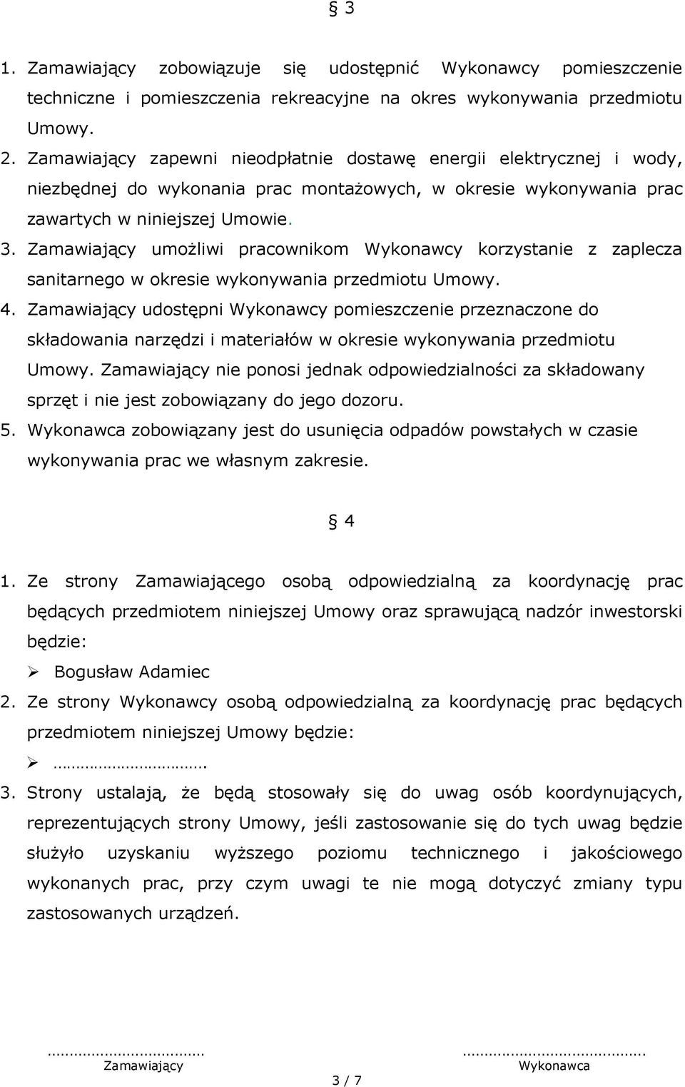 umożliwi pracownikom Wykonawcy korzystanie z zaplecza sanitarnego w okresie wykonywania przedmiotu Umowy. 4.