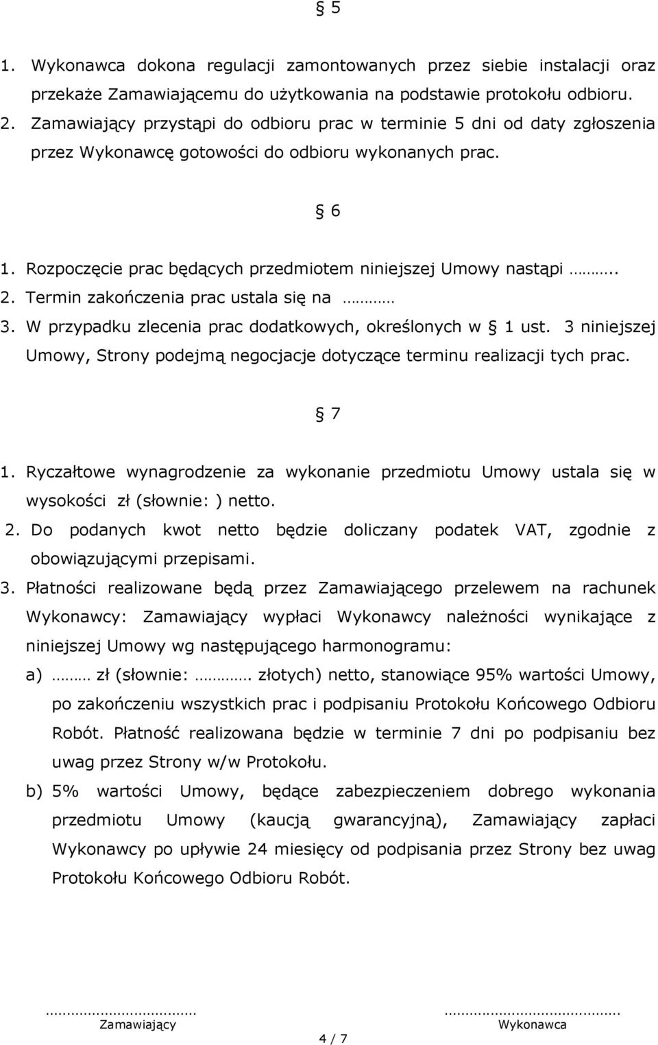 Termin zakończenia prac ustala się na 3. W przypadku zlecenia prac dodatkowych, określonych w 1 ust. 3 niniejszej Umowy, Strony podejmą negocjacje dotyczące terminu realizacji tych prac. 7 1.