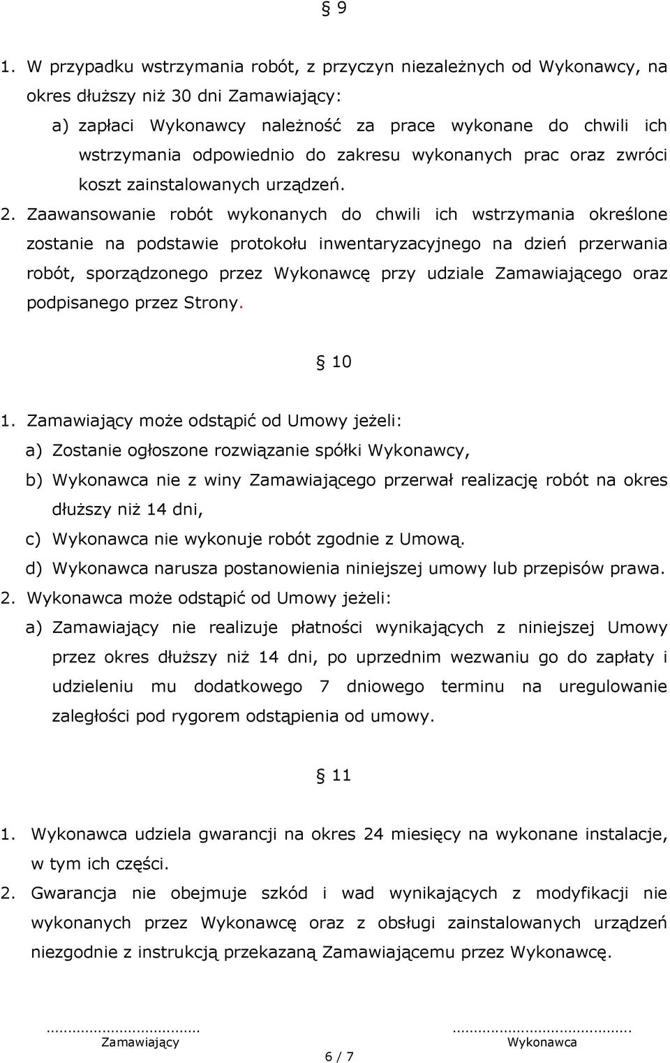 Zaawansowanie robót wykonanych do chwili ich wstrzymania określone zostanie na podstawie protokołu inwentaryzacyjnego na dzień przerwania robót, sporządzonego przez Wykonawcę przy udziale