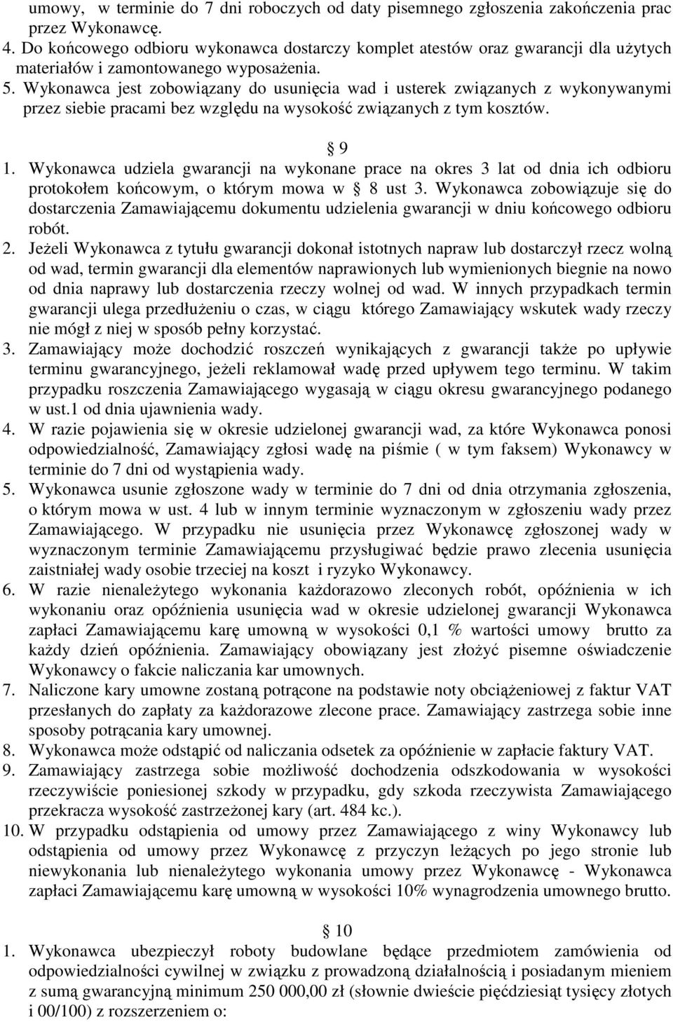 Wykonawca jest zobowiązany do usunięcia wad i usterek związanych z wykonywanymi przez siebie pracami bez względu na wysokość związanych z tym kosztów. 9 1.