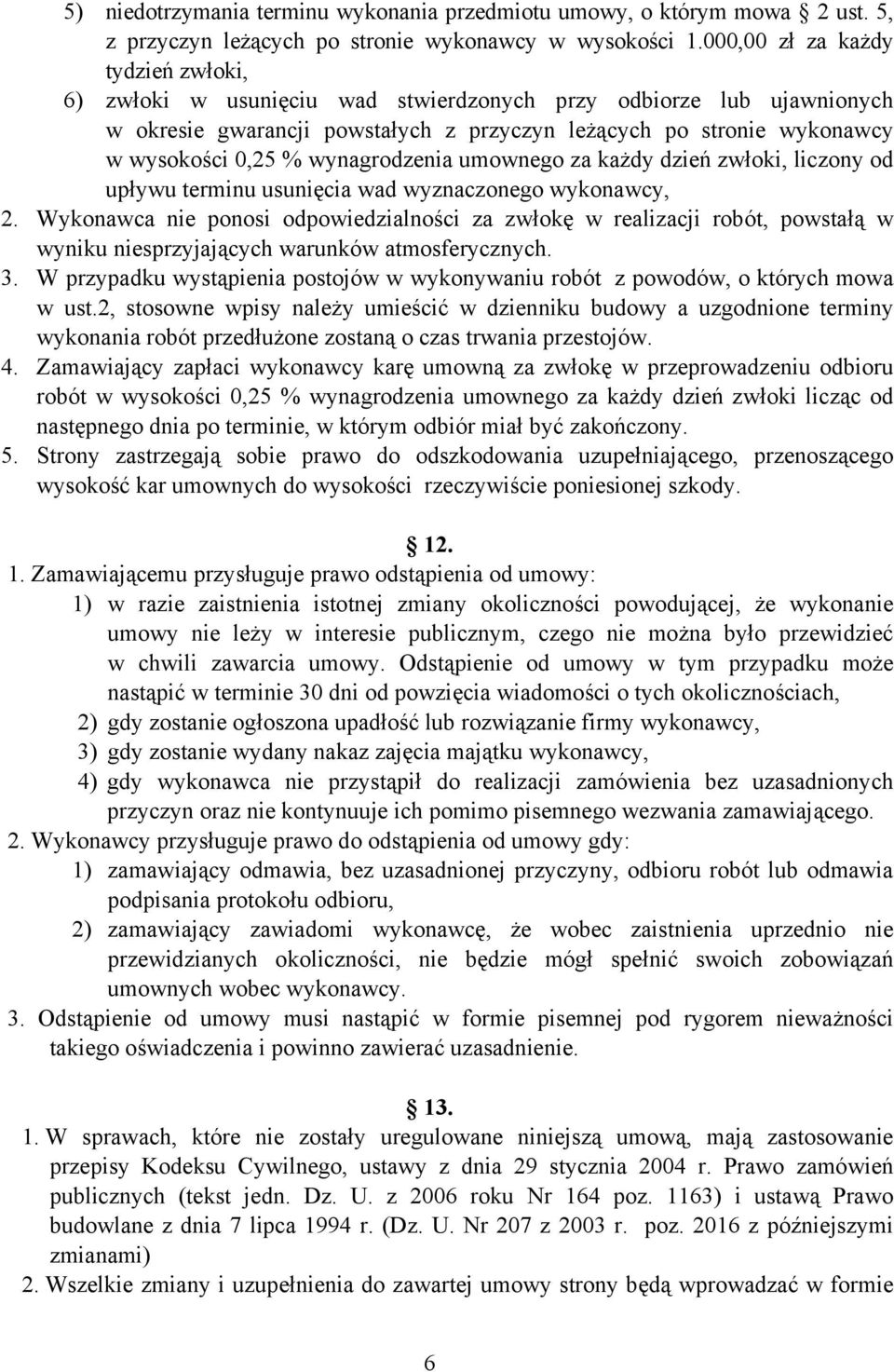 wynagrodzenia umownego za każdy dzień zwłoki, liczony od upływu terminu usunięcia wad wyznaczonego wykonawcy, 2.