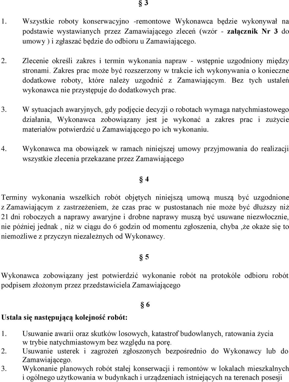 Zakres prac może być rozszerzony w trakcie ich wykonywania o konieczne dodatkowe roboty, które należy uzgodnić z Zamawiającym. Bez tych ustaleń wykonawca nie przystępuje do dodatkowych prac. 3.