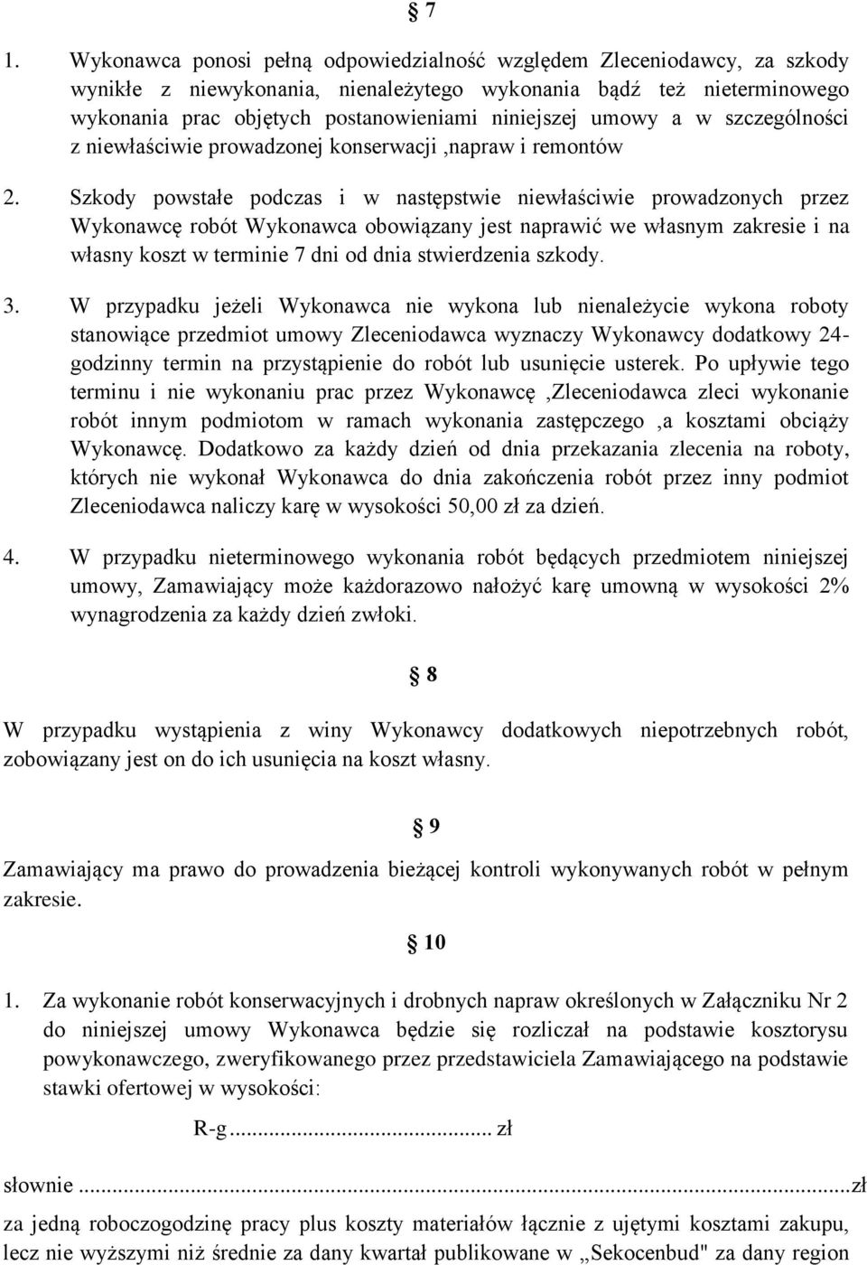 Szkody powstałe podczas i w następstwie niewłaściwie prowadzonych przez Wykonawcę robót Wykonawca obowiązany jest naprawić we własnym zakresie i na własny koszt w terminie 7 dni od dnia stwierdzenia