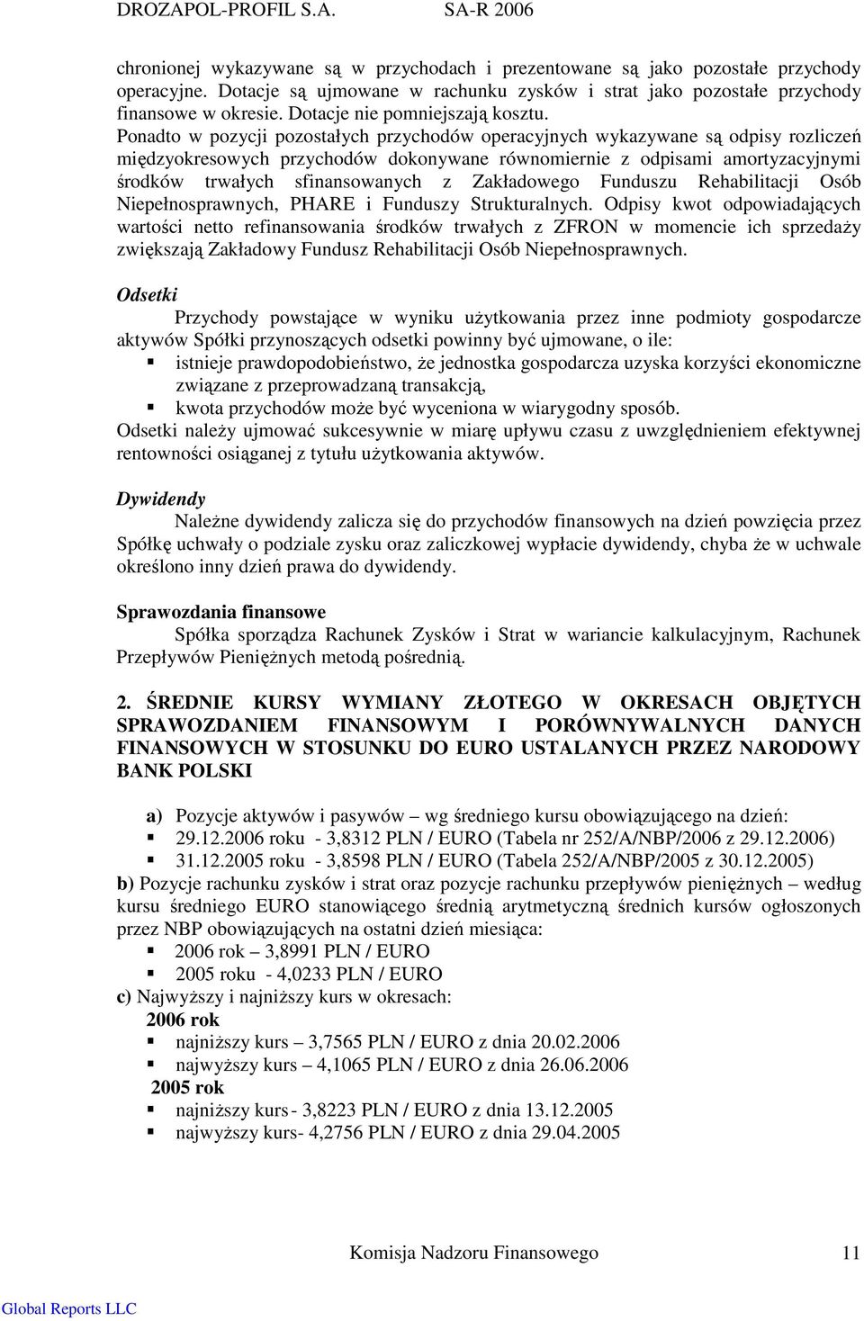 Ponadto w pozycji pozostałych przychodów operacyjnych wykazywane są odpisy rozliczeń międzyokresowych przychodów dokonywane równomiernie z odpisami amortyzacyjnymi środków trwałych sfinansowanych z