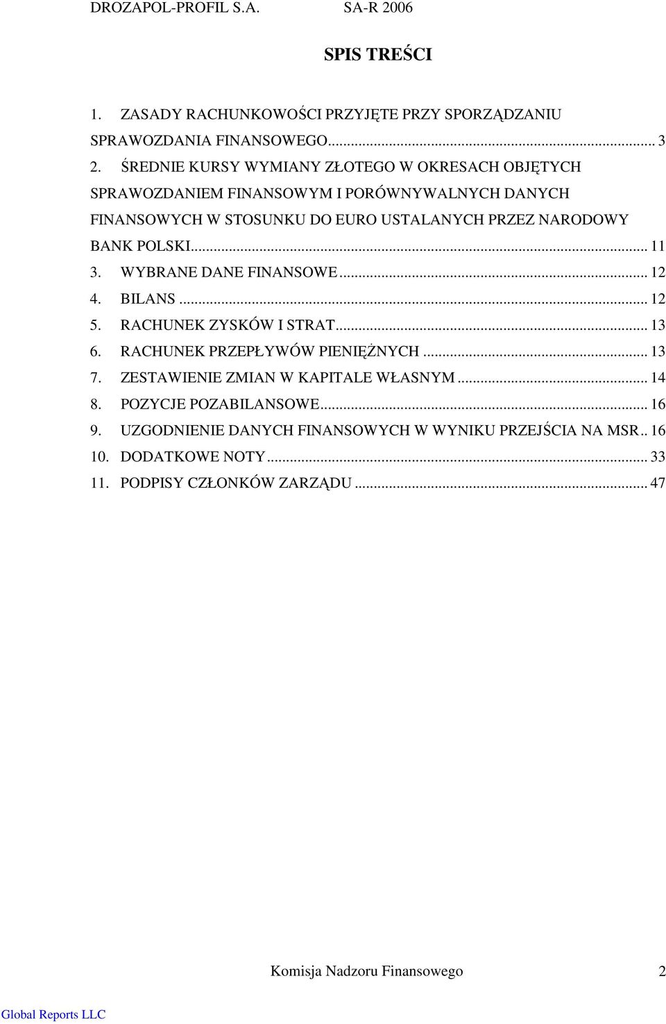 BANK POLSKI... 11 3. WYBRANE DANE FINANSOWE... 12 4. BILANS... 12 5. RACHUNEK ZYSKÓW I STRAT... 13 6. RACHUNEK PRZEPŁYWÓW PIENIĘśNYCH... 13 7.