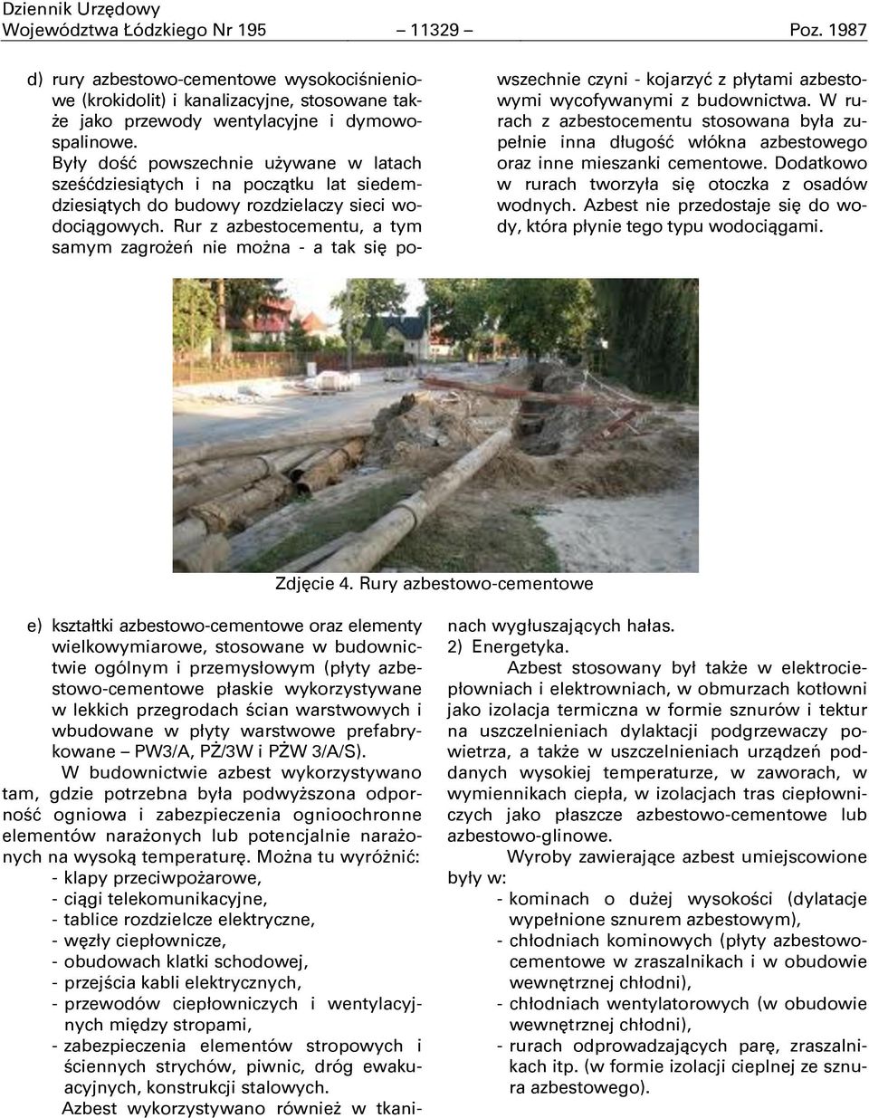 Rur z azbestocementu, a tym samym zagroşeń nie moşna - a tak siĉ powszechnie czyni - kojarzyć z płytami azbestowymi wycofywanymi z budownictwa.