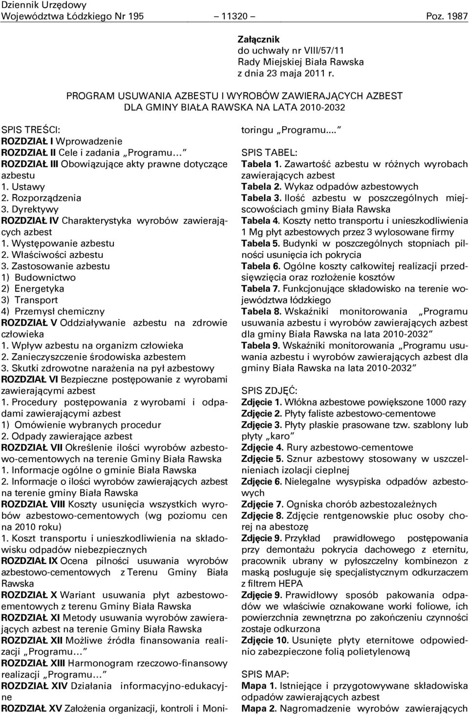 akty prawne dotyczące azbestu 1. Ustawy 2. Rozporządzenia 3. Dyrektywy ROZDZIAŁ IV Charakterystyka wyrobów zawierających azbest 1. Wystĉpowanie azbestu 2. Właściwości azbestu 3.