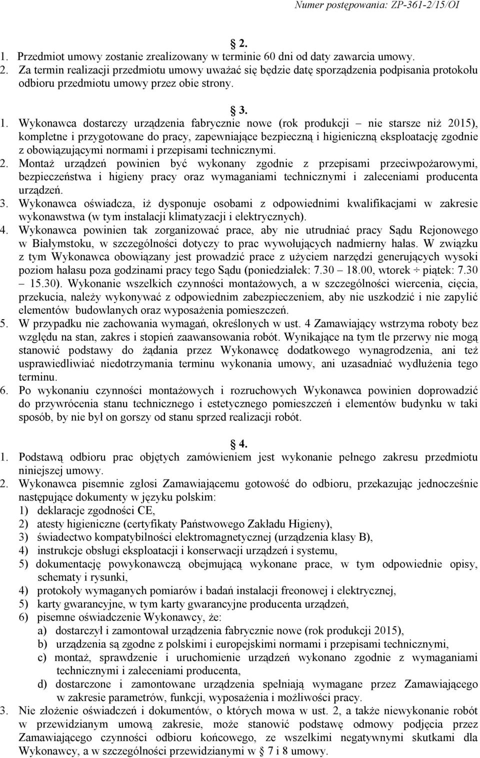 Wykonawca dostarczy urządzenia fabrycznie nowe (rok produkcji nie starsze niż 2015), kompletne i przygotowane do pracy, zapewniające bezpieczną i higieniczną eksploatację zgodnie z obowiązującymi