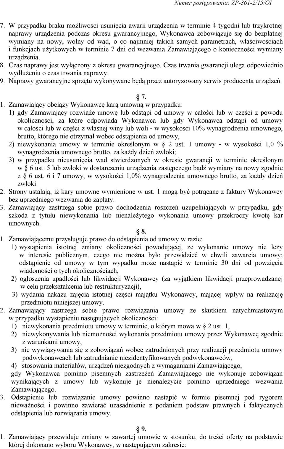 Czas naprawy jest wyłączony z okresu gwarancyjnego. Czas trwania gwarancji ulega odpowiednio wydłużeniu o czas trwania naprawy. 9.