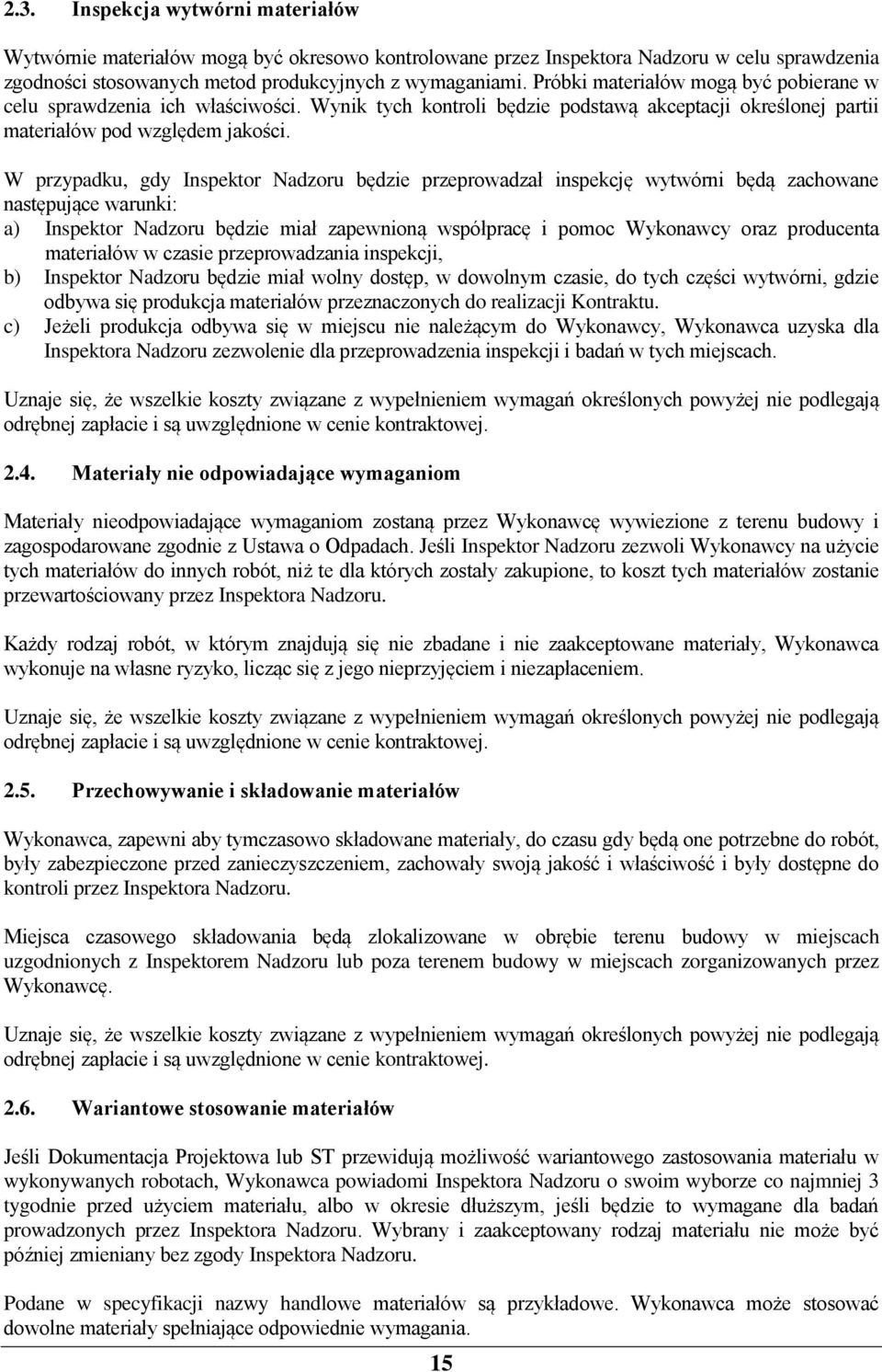 W przypadku, gdy Inspektor Nadzoru będzie przeprowadzał inspekcję wytwórni będą zachowane następujące warunki: a) Inspektor Nadzoru będzie miał zapewnioną współpracę i pomoc Wykonawcy oraz producenta