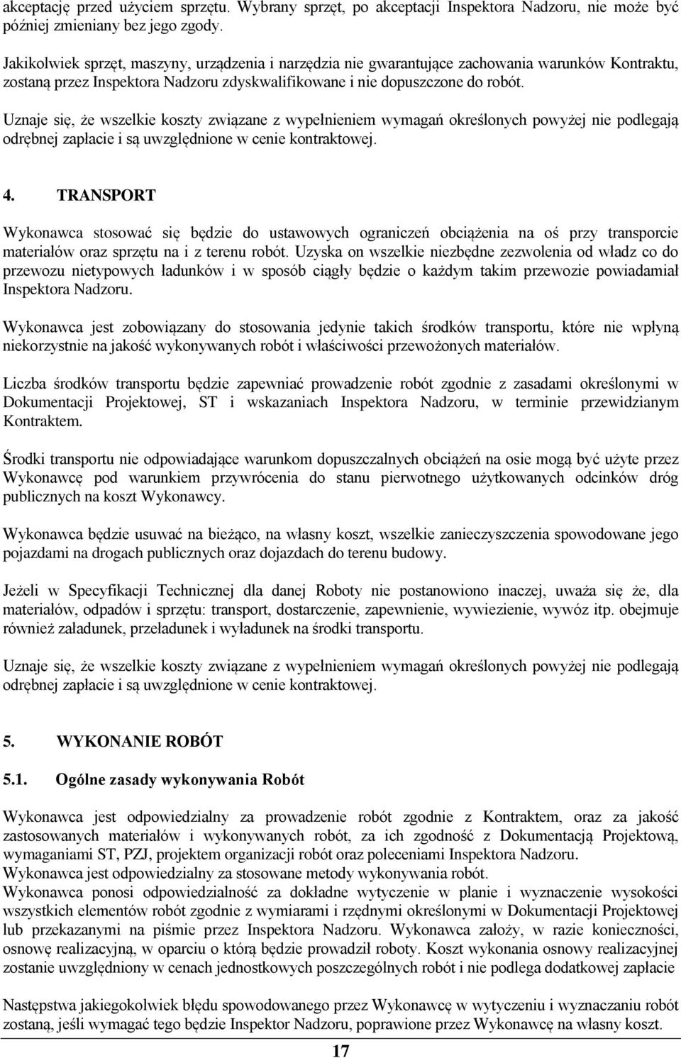Uznaje się, że wszelkie koszty związane z wypełnieniem wymagań określonych powyżej nie podlegają odrębnej zapłacie i są uwzględnione w cenie kontraktowej. 4.