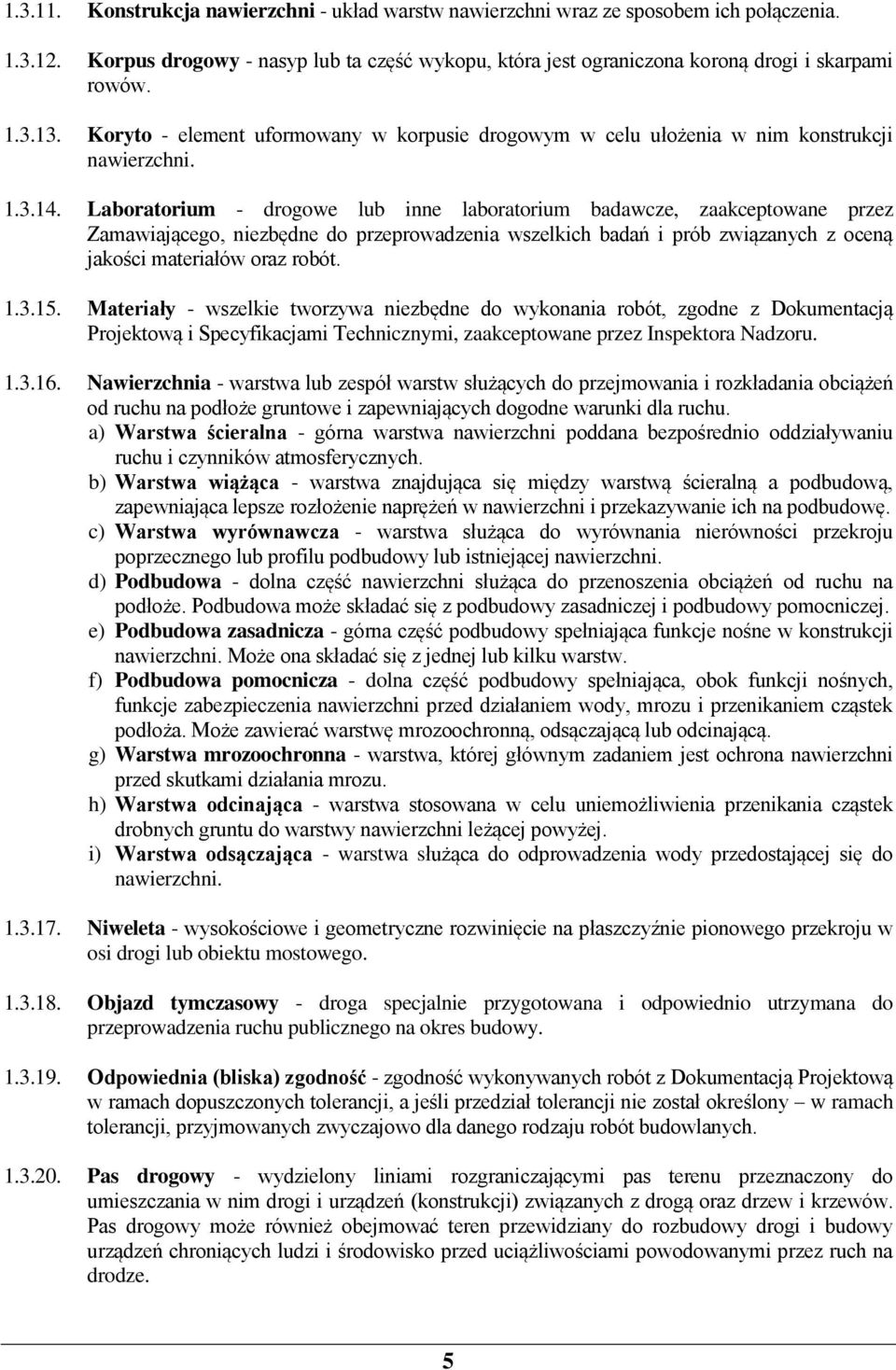 Laboratorium - drogowe lub inne laboratorium badawcze, zaakceptowane przez Zamawiającego, niezbędne do przeprowadzenia wszelkich badań i prób związanych z oceną jakości materiałów oraz robót. 1.3.15.