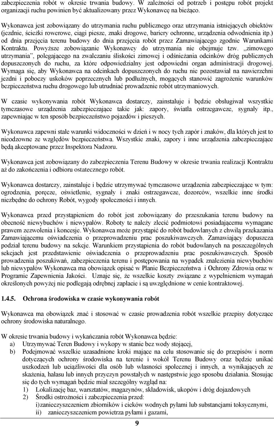 ) od dnia przejęcia terenu budowy do dnia przejęcia robót przez Zamawiającego zgodnie Warunkami Kontraktu. Powyższe zobowiązanie Wykonawcy do utrzymania nie obejmuje tzw.
