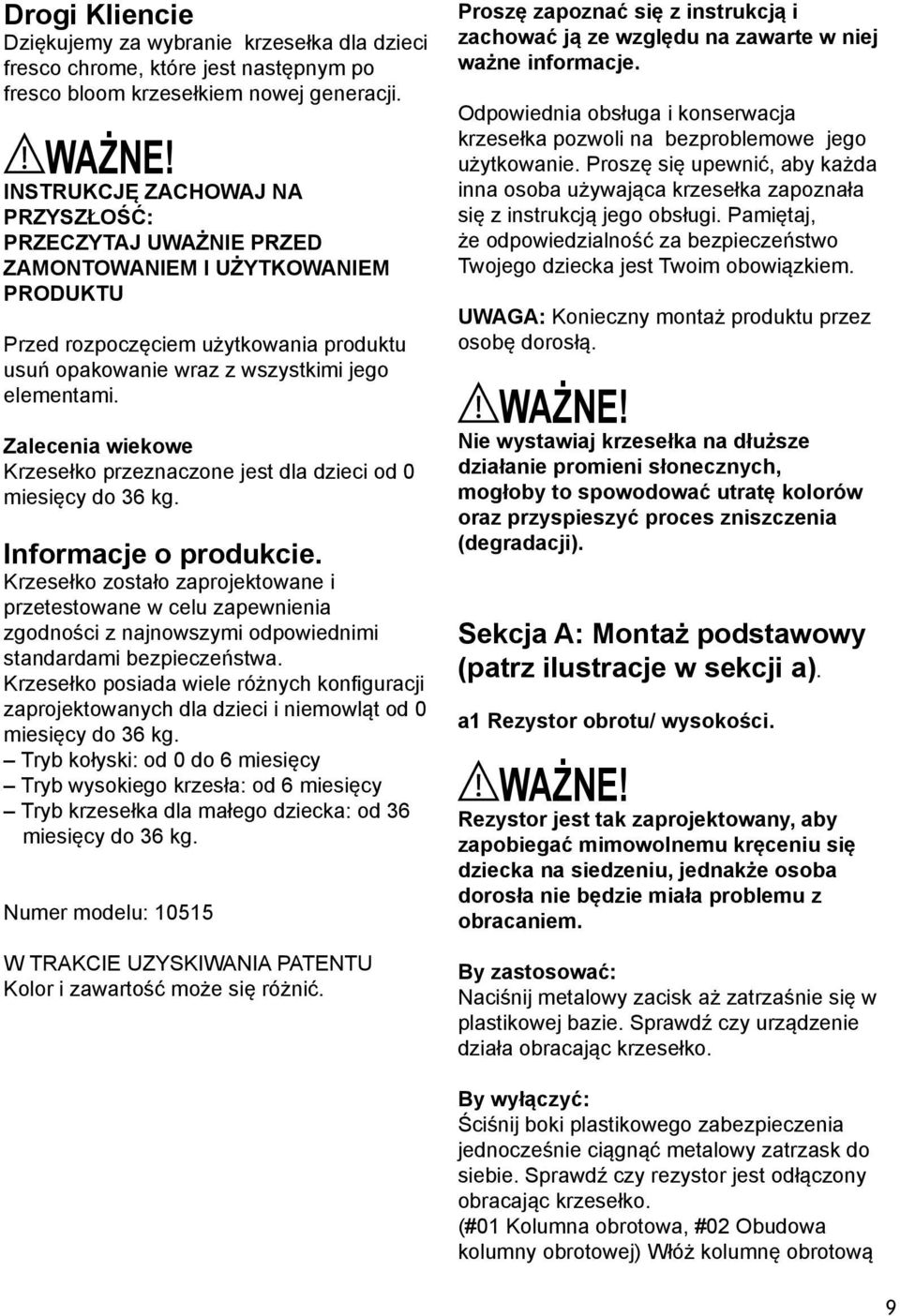 Zalecenia wiekowe Krzesełko przeznaczone jest dla dzieci od 0 miesięcy do 36 kg. Informacje o produkcie.