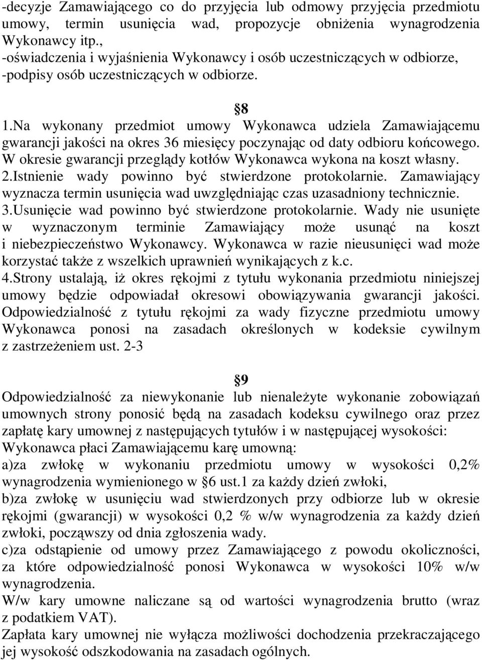 Na wykonany przedmiot umowy Wykonawca udziela Zamawiającemu gwarancji jakości na okres 36 miesięcy poczynając od daty odbioru końcowego.