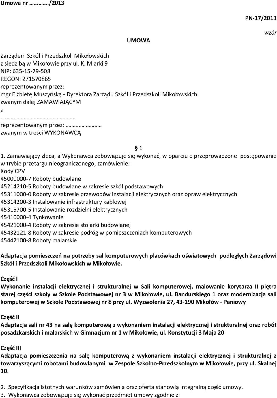 Zamawiający zleca, a Wykonawca zobowiązuje się wykonać, w oparciu o przeprowadzone postępowanie w trybie przetargu nieograniczonego, zamówienie: Kody CPV 45000000 7 Roboty budowlane 45214210 5 Roboty