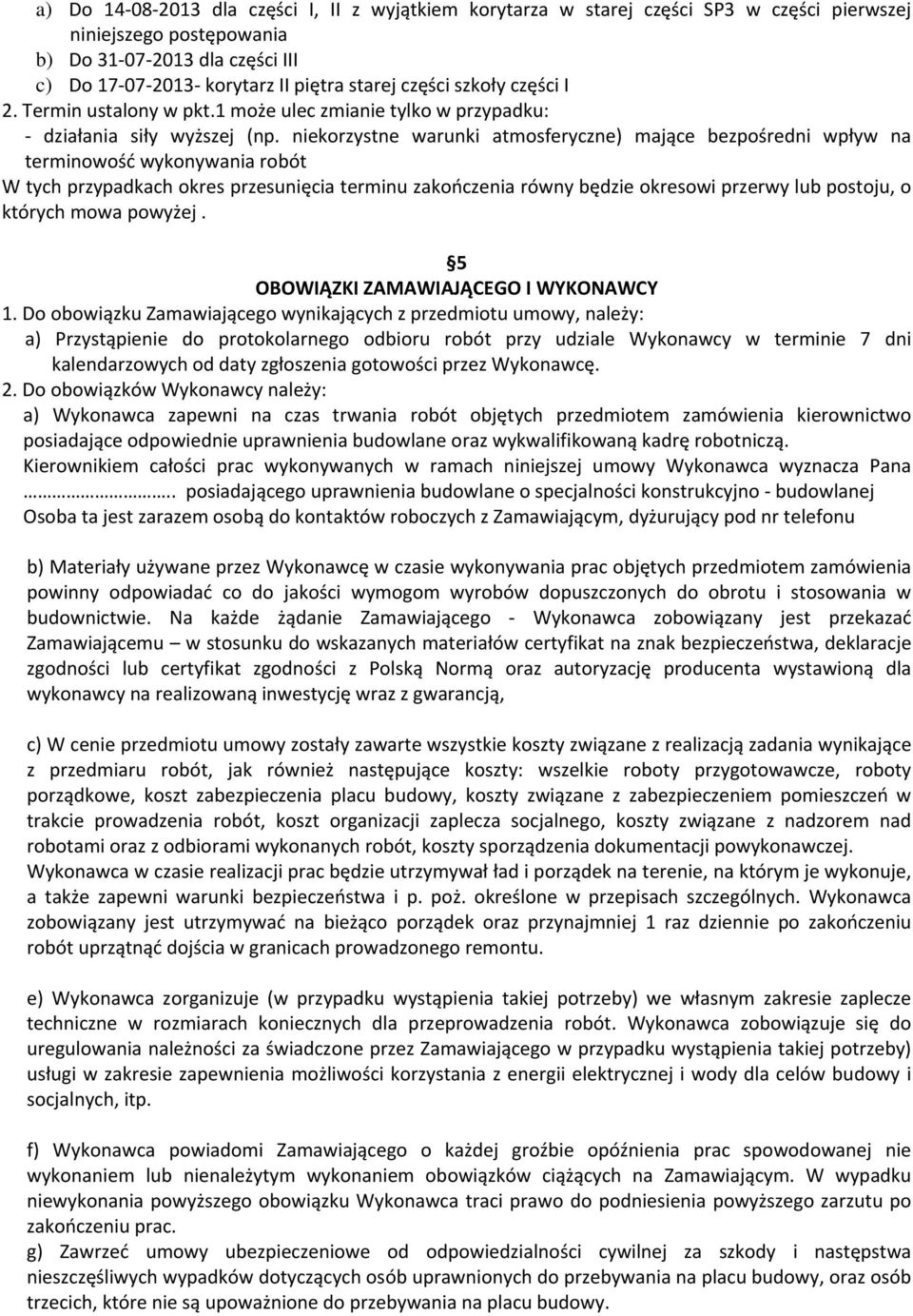 niekorzystne warunki atmosferyczne) mające bezpośredni wpływ na terminowość wykonywania robót W tych przypadkach okres przesunięcia terminu zakończenia równy będzie okresowi przerwy lub postoju, o