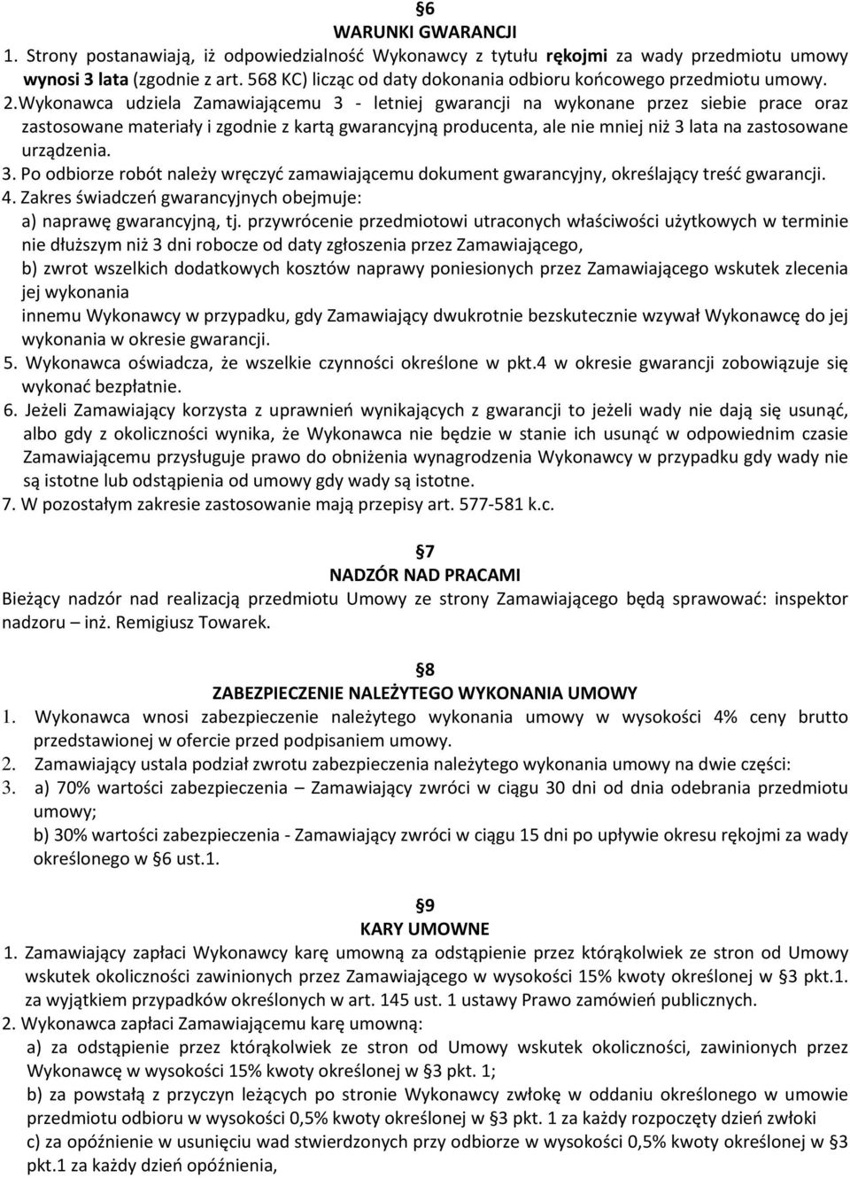 Wykonawca udziela Zamawiającemu 3 letniej gwarancji na wykonane przez siebie prace oraz zastosowane materiały i zgodnie z kartą gwarancyjną producenta, ale nie mniej niż 3 lata na zastosowane