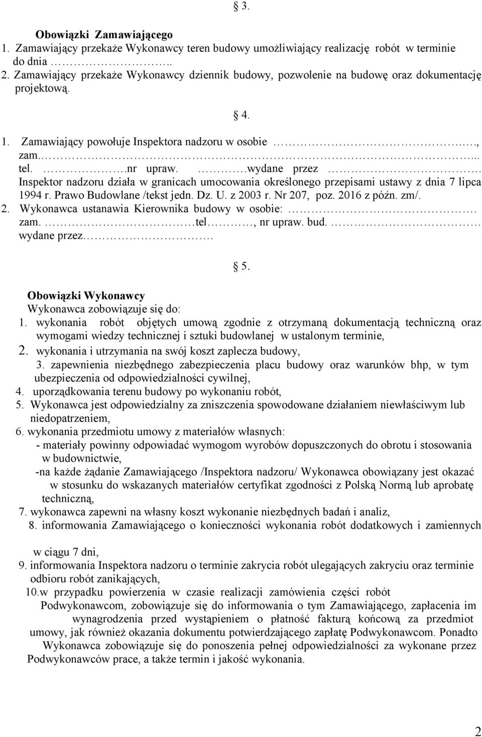 Inspektor nadzoru działa w granicach umocowania określonego przepisami ustawy z dnia 7 lipca 1994 r. Prawo Budowlane /tekst jedn. Dz. U. z 2003 r. Nr 207, poz. 2016 z późn. zm/. 2. Wykonawca ustanawia Kierownika budowy w osobie:.