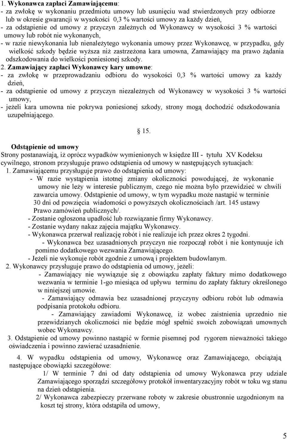 przypadku, gdy wielkość szkody będzie wyższa niż zastrzeżona kara umowna, Zamawiający ma prawo żądania odszkodowania do wielkości poniesionej szkody. 2.