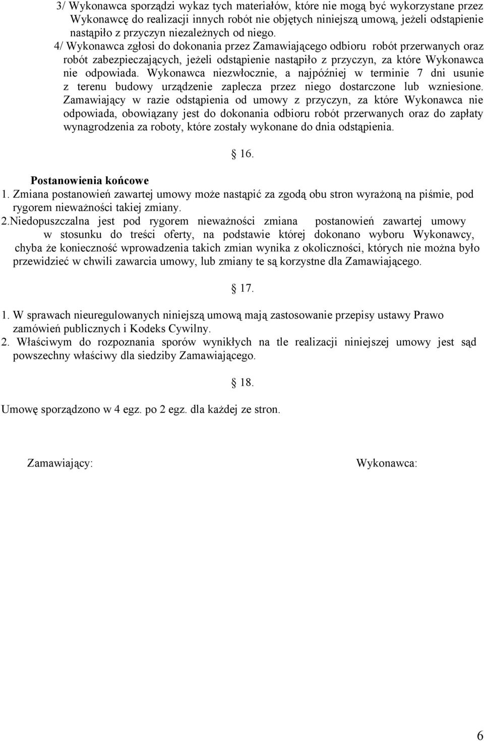 4/ Wykonawca zgłosi do dokonania przez Zamawiającego odbioru robót przerwanych oraz robót zabezpieczających, jeżeli odstąpienie nastąpiło z przyczyn, za które Wykonawca nie odpowiada.