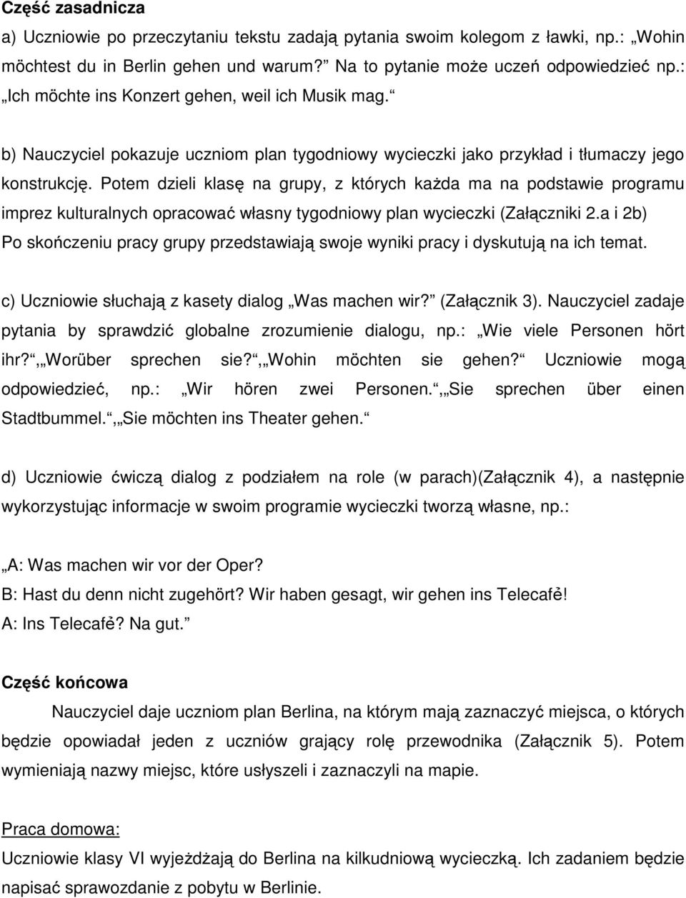 Potem dzieli klasę na grupy, z których każda ma na podstawie programu imprez kulturalnych opracować własny tygodniowy plan wycieczki (Załączniki 2.