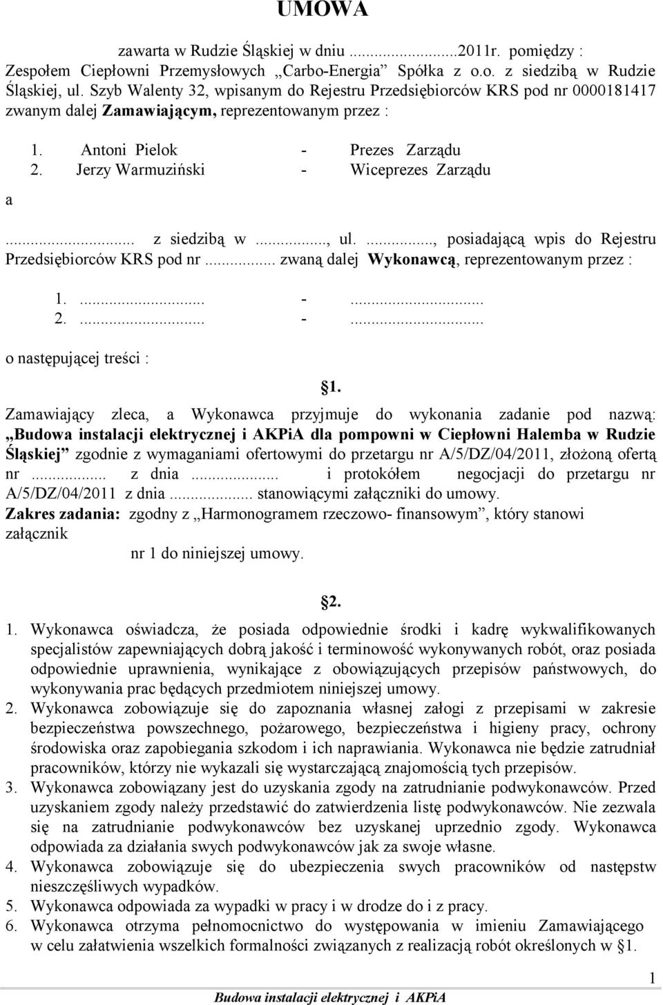 Jerzy Warmuziński - Wiceprezes Zarządu... z siedzibą w..., ul...., posiadającą wpis do Rejestru Przedsiębiorców KRS pod nr... zwaną dalej Wykonawcą, reprezentowanym przez : 1.... -... 2.... -... o następującej treści : 1.
