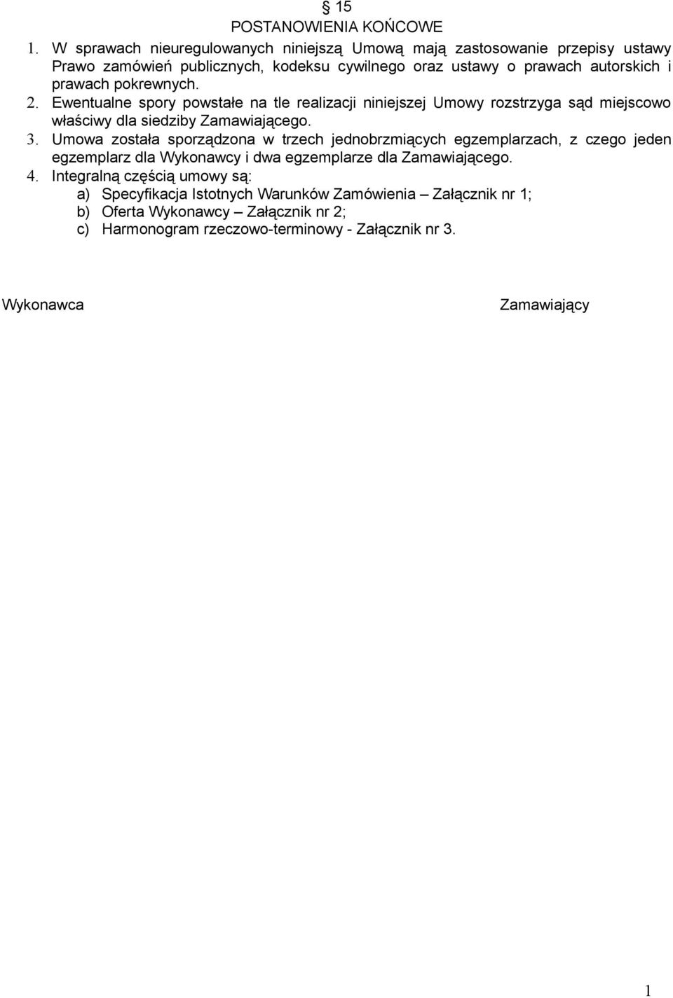 pokrewnych. 2. Ewentualne spory powstałe na tle realizacji niniejszej Umowy rozstrzyga sąd miejscowo właściwy dla siedziby Zamawiającego. 3.