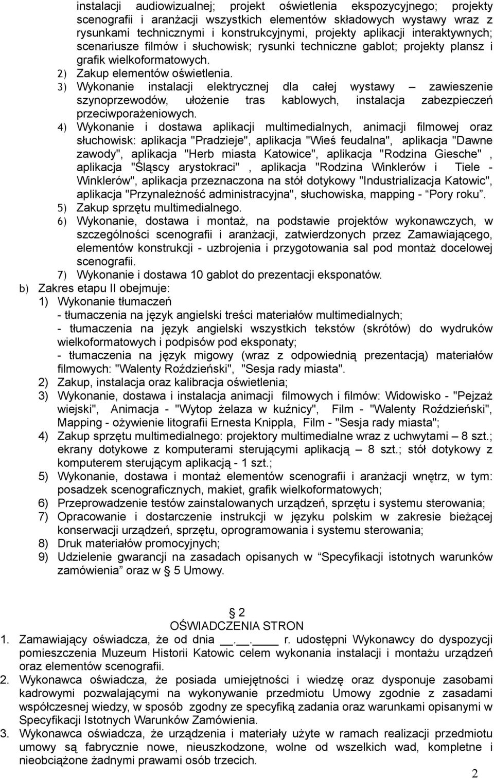 3) Wykonanie instalacji elektrycznej dla całej wystawy zawieszenie szynoprzewodów, ułożenie tras kablowych, instalacja zabezpieczeń przeciwporażeniowych.