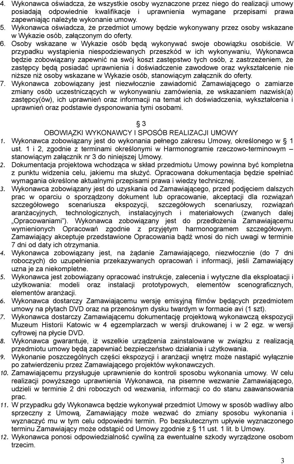 W przypadku wystąpienia niespodziewanych przeszkód w ich wykonywaniu, Wykonawca będzie zobowiązany zapewnić na swój koszt zastępstwo tych osób, z zastrzeżeniem, że zastępcy będą posiadać uprawnienia