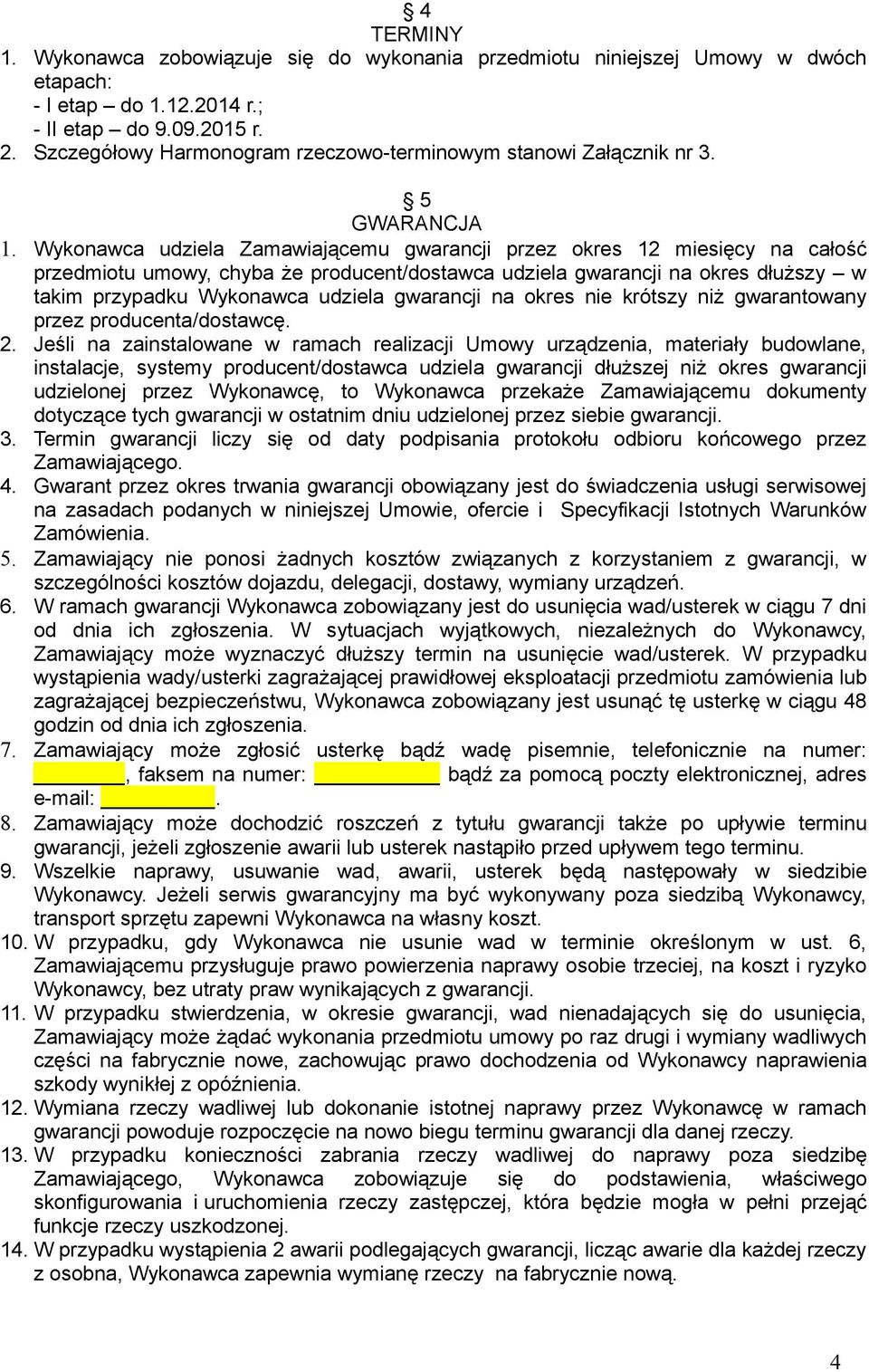 Wykonawca udziela Zamawiającemu gwarancji przez okres 12 miesięcy na całość przedmiotu umowy, chyba że producent/dostawca udziela gwarancji na okres dłuższy w takim przypadku Wykonawca udziela