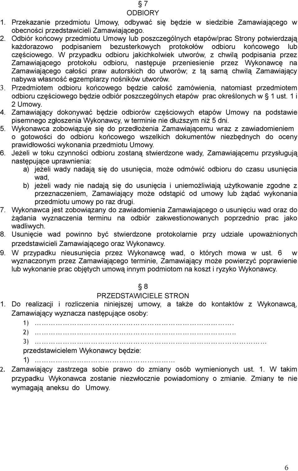 W przypadku odbioru jakichkolwiek utworów, z chwilą podpisania przez Zamawiającego protokołu odbioru, następuje przeniesienie przez Wykonawcę na Zamawiającego całości praw autorskich do utworów; z tą