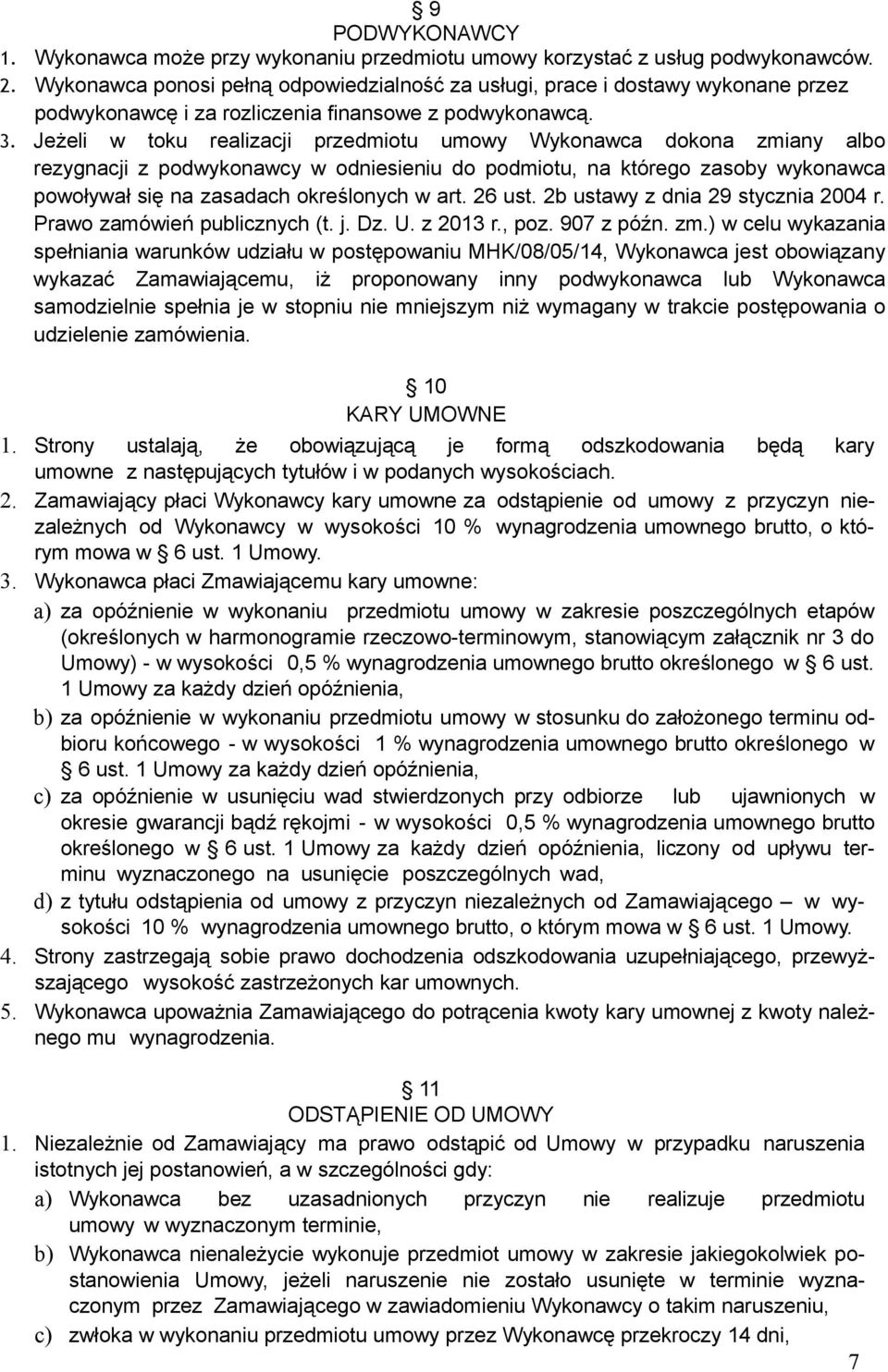 Jeżeli w toku realizacji przedmiotu umowy Wykonawca dokona zmiany albo rezygnacji z podwykonawcy w odniesieniu do podmiotu, na którego zasoby wykonawca powoływał się na zasadach określonych w art.