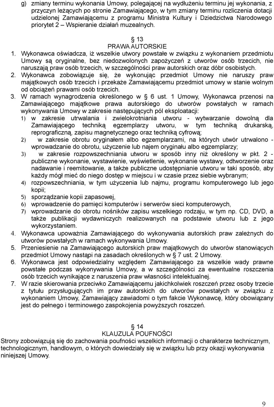 Wykonawca oświadcza, iż wszelkie utwory powstałe w związku z wykonaniem przedmiotu Umowy są oryginalne, bez niedozwolonych zapożyczeń z utworów osób trzecich, nie naruszają praw osób trzecich, w