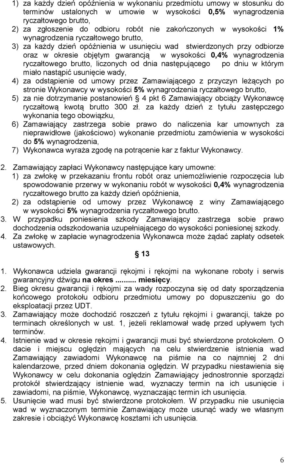 ryczałtowego brutto, liczonych od dnia następującego po dniu w którym miało nastąpić usunięcie wady, 4) za odstąpienie od umowy przez Zamawiającego z przyczyn leżących po stronie Wykonawcy w