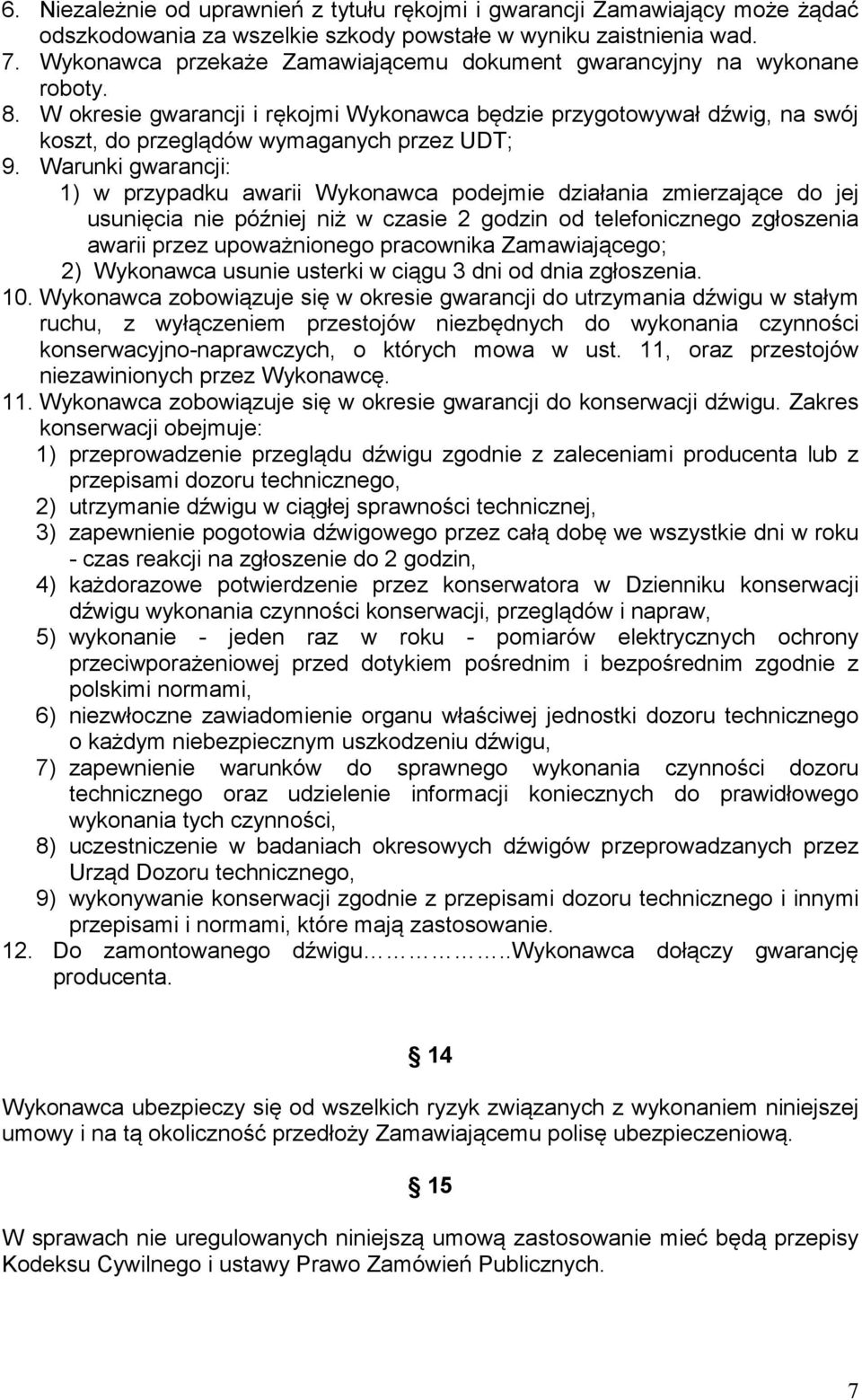 Warunki gwarancji: 1) w przypadku awarii Wykonawca podejmie działania zmierzające do jej usunięcia nie później niż w czasie 2 godzin od telefonicznego zgłoszenia awarii przez upoważnionego pracownika