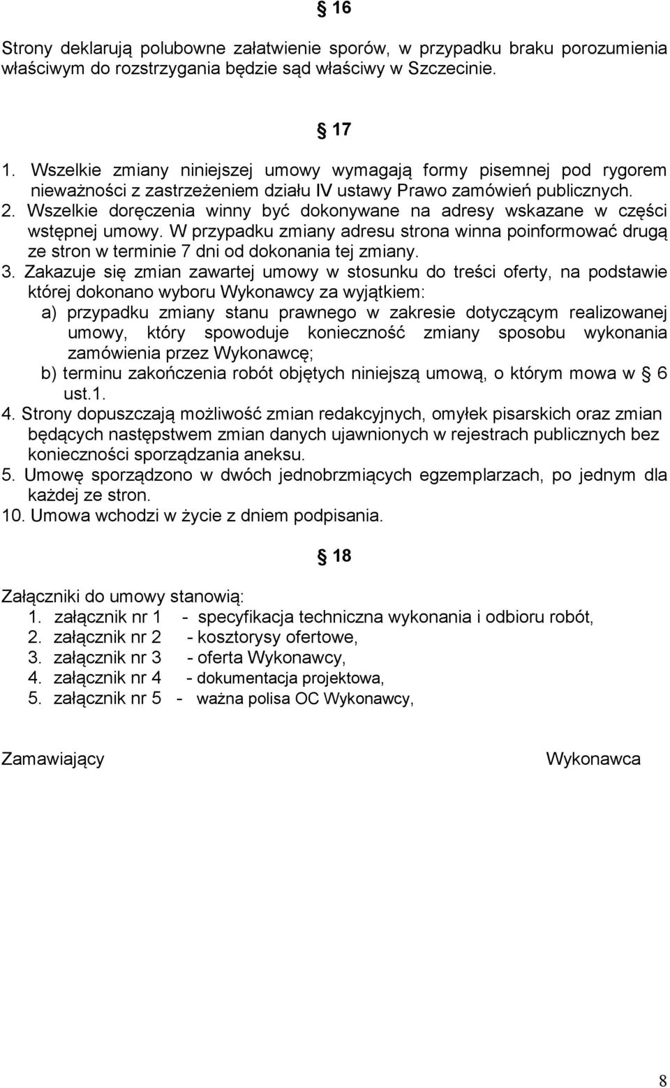 Wszelkie doręczenia winny być dokonywane na adresy wskazane w części wstępnej umowy. W przypadku zmiany adresu strona winna poinformować drugą ze stron w terminie 7 dni od dokonania tej zmiany. 3.