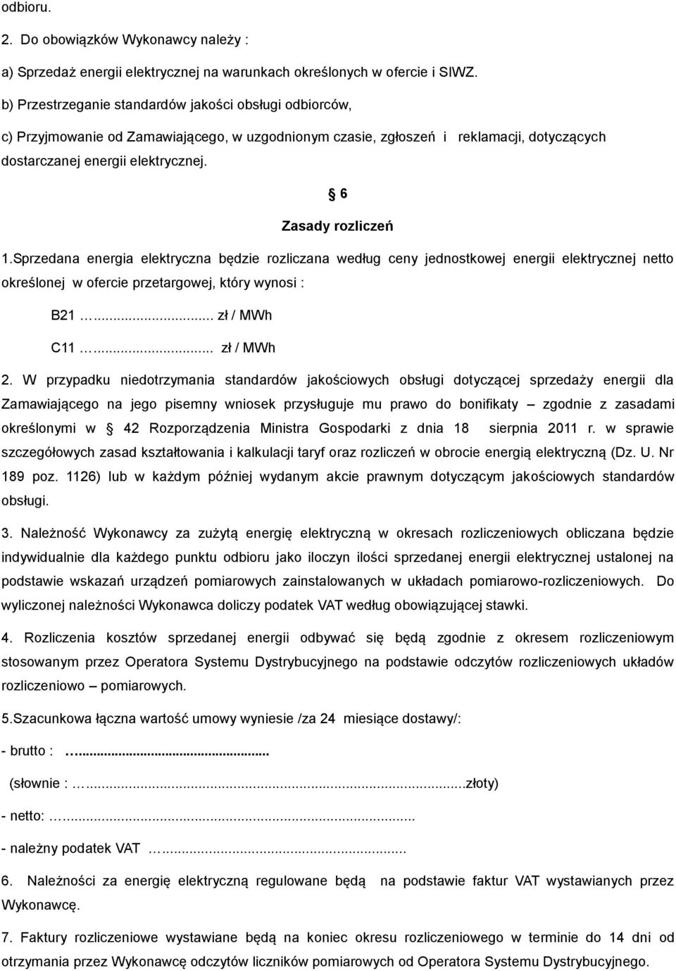 6 Zasady rozliczeń 1.Sprzedana energia elektryczna będzie rozliczana według ceny jednostkowej energii elektrycznej netto określonej w ofercie przetargowej, który wynosi : B21... zł / MWh C11.